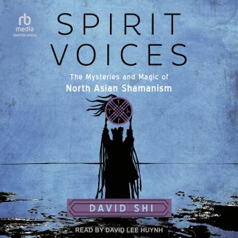 Download Spirit Voices: The Mysteries and Magic of North Asian Shamanism by David Shi