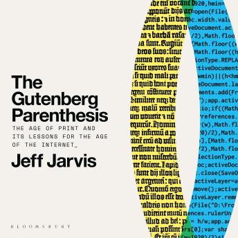 The Gutenberg Parenthesis: The Age of Print and Its Lessons for the Age of the Internet