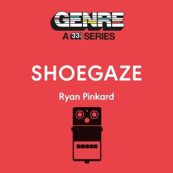 Shoegaze: Genre: A 33 1/3 Series