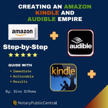 Creating an Amazon, Kindle, and Audible Empire: Step-by-Step Guide with Immediate Actionable Results: Establishing a Successful Book Publishing Business, Roadmap, and Maintaining a Successful Business - Dina Diroma