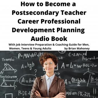 How to Become a Postsecondary Teacher Career Professional Development Planning Audio Book: With Job Interview Preparation & Coaching Guide for Men, Women, Teens & Young Adults
