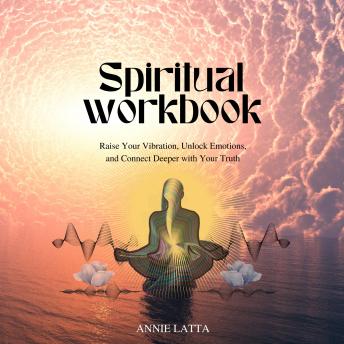 The Spiritual Workbook: Your handbook for unlocking emotions, raising your vibration, and connecting deeper with yourself