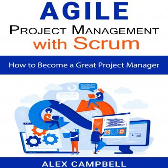 Agile Project Management with Scrum: How to Become a Great Project Manager