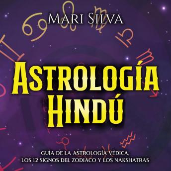 Astrología Hindú: Guía de la astrología védica, los 12 signos del zodiaco y los nakshatras