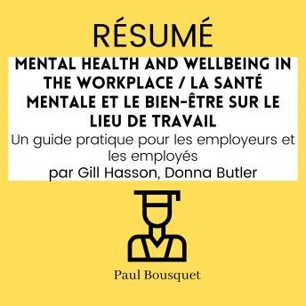 [French] - RÉSUMÉ - Mental Health and Wellbeing in the Workplace / La santé mentale et le bien-être sur le lieu de travail : Un guide pratique pour les employeurs et les employés Par Gill Hasson, Donna Butler
