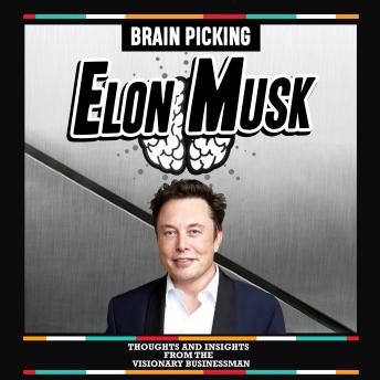 Brain Picking Elon Musk: Thoughts And Insights From The Visionary Businessman: (Extended Edition)