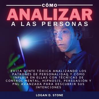 [Spanish] - Cómo Analizar a las personas: Evita gente tóxica analizando los patrones de personalidad y cómo influir en ellas con técnicas de control mental, hipnosis, persuasión y pnl avanzada para descubrir sus intenciones