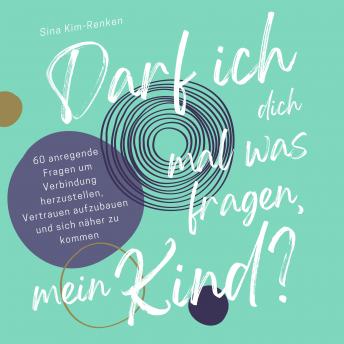 [German] - Darf ich dich mal was fragen, mein Kind? | 60 anregende Fragen um Verbindung herzustellen, Vertrauen aufzubauen und sich näher zu kommen