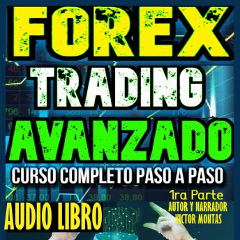 Forex Trading Avanzado Curso Completo Paso a Paso. 1ra Parte: Forex Trading Avanzado Curso Completo Paso a Paso. 1ra Parte