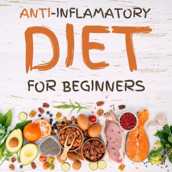Anti-Inflammatory Diet for Beginners: The 21-Day Meal Plan to Naturally Heal and Restore the Immune System and Heal Inflammation with 80+ Proven and Rated Recipes to Promote Longevity, Increase Your Energy and Detox Your Body