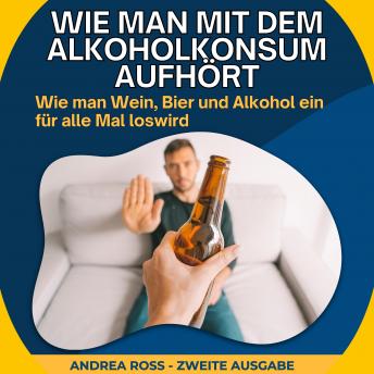 [German] - Wie man mit dem Alkoholkonsum aufhört: Wie man Wein, Bier und Alkohol ein für alle Mal loswird