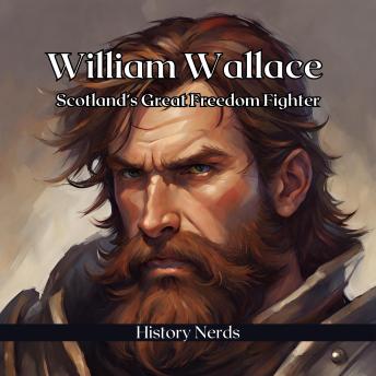 Download William Wallace: Scotland’s Great Freedom Fighter by History Nerds