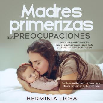 [Spanish] - Madres primerizas sin preocupaciones: ¡Vas a hacerlo de maravilla! Guía de embarazo mes a mes, parto y cuidado del bebé recién nacido. Incluye métodos precisos para aliviar síntomas del embarazo