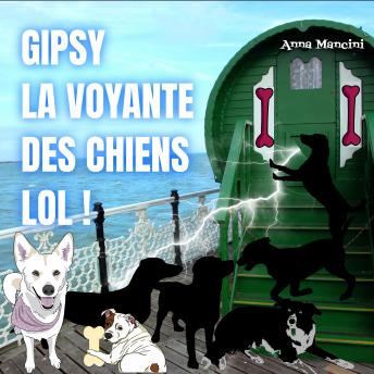 [French] - Gipsy, La Voyante des Chiens, LOL !: Fiction