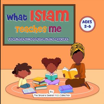 What Islam Teaches Me: Introducing Islam to Your Muslim Offspring