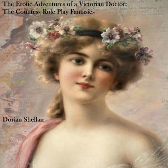 Download Erotic Adventures of a Victorian Doctor: The Countess' Role Play Fantasies by Dorian Shellan