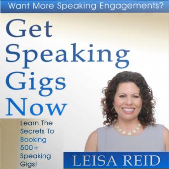 Get Speaking Gigs Now: Learn The Secrets To Booking 500+ Speaking Gigs!