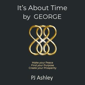 It's About Time by GEORGE: Make your Peace, Find your Purpose, Create your Prosperity