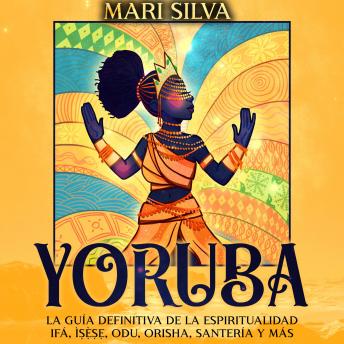 Yoruba: La guía definitiva de la espiritualidad Ifá, Ìṣẹ̀ṣẹ, Odu, Orisha, Santería y más