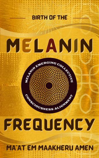 Download Birth of the Melanin Frequency by Maat Em Maakheru Amen