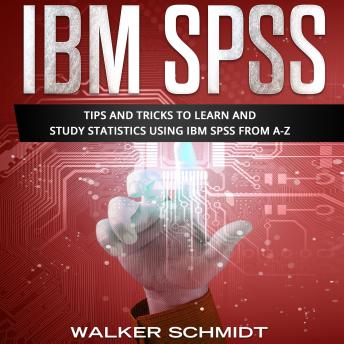 IBM SPSS: Tips and Tricks to Learn and Study Statistics using IBM SPSS from A-Z
