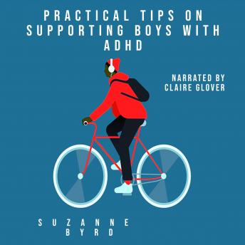 Practical Tips on Supporting Boys with ADHD: A guide on how to support your child with ADHD in the home, and at school