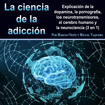 [Spanish] - La ciencia de la adicción: Explicación de la dopamina, la pornografía, los neurotransmisores, el cerebro humano y la neurociencia (3 en 1)