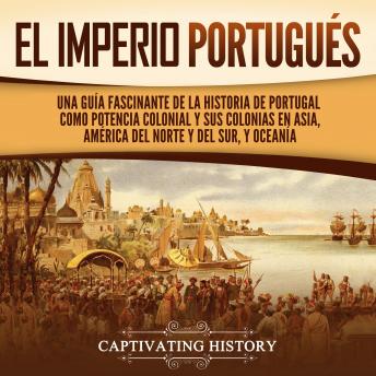[Spanish] - El Imperio portugués: Una guía fascinante de la historia de Portugal como potencia colonial y sus colonias en Asia, América del Norte y del Sur, y Oceanía