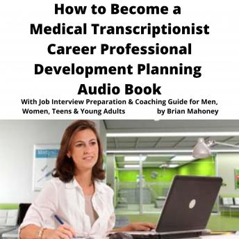 The Book on Medical Transcriptionist Career Development Planning: Job Hunting Change Interview Questions Preparation & Coaching Guide for Adults & Young Teens