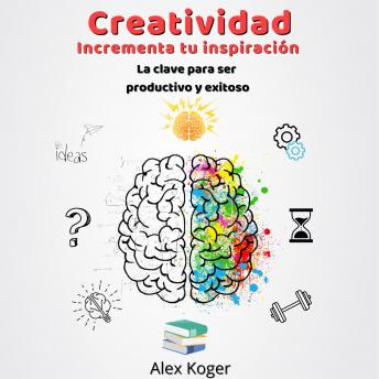 [Spanish] - Creatividad Incrementa tu Inspiracion. La Clave para ser Productivo y Exitoso.