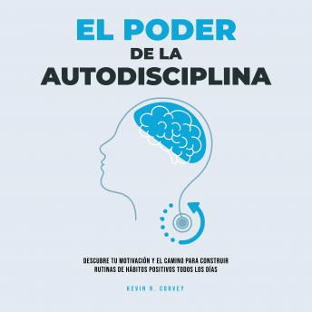 [Spanish] - El Poder De La Autodisciplina: Descubre Tu Motivación Y El Camino Para Construir Rutinas De Hábitos Positivos Todos Los Días