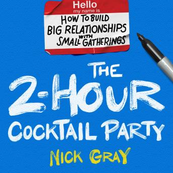 The 2-Hour Cocktail Party: How to Build Big Relationships with Small Gatherings