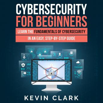 Cybersecurity for Beginners: Learn the Fundamentals of Cybersecurity in an Easy, Step-by-Step Guide
