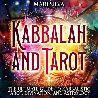Download Kabbalah and Tarot: The Ultimate Guide to Kabbalistic Tarot, Divination, and Astrology by Mari Silva