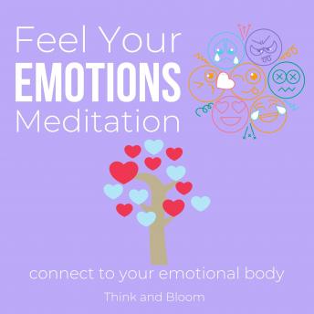 Download Feel Your Emotions Meditation Connect to your emotional body Master of your compass: permission to heal & express, work with your inner guidance, know your needs, deep awareness growth by Thinkandbloom