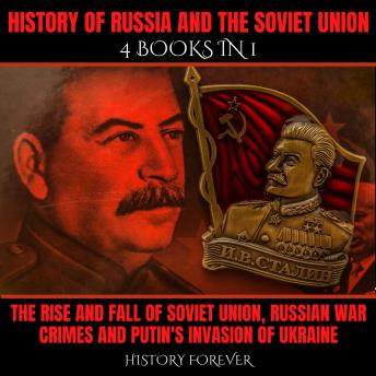 History Of Russia And The Soviet Union: 4 Books In 1: The Rise And Fall Of Soviet Union, Russian War Crimes And Putin's Invasion Of Ukraine