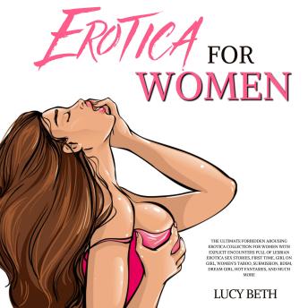 Erotica for Women: The Ultimate Forbidden Arousing Erotica Collection for Women with Explicit Encounters Full of Lesbian Erotica Sex Stories, First Time, Girl on Girl, Women’s Taboo, Submission, BDSM, Dream Girl, Hot Fantasies, and Much More