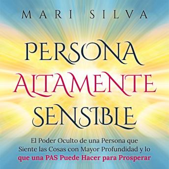 [Spanish] - Persona altamente sensible: El poder oculto de una persona que siente las cosas con mayor profundidad y lo que una PAS puede hacer para prosperar