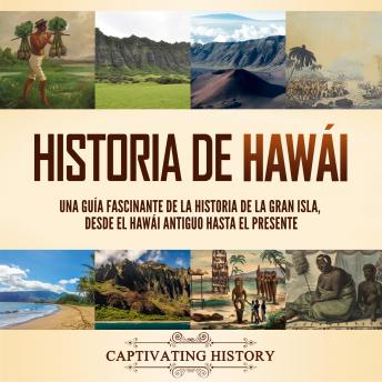 [Spanish] - Historia de Hawái: Una guía fascinante de la historia de la Gran Isla, desde el Hawái antiguo hasta el presente