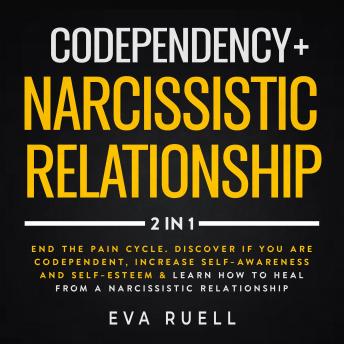 Codependency + Narcissistic Relationship 2-in-1 Book: End the Pain Cycle. Discover if You are Codependent, Increase Self-Awareness and Self-Esteem & Learn how to Heal From a Narcissistic Relationship