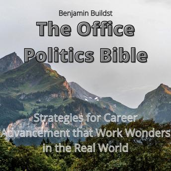 The Office Politics Bible: Strategies for Career Advancement that Work Wonders in the Real World