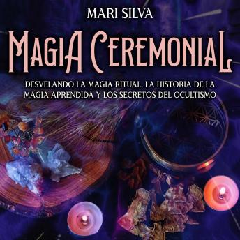 [Spanish] - Magia Ceremonial: Desvelando la magia ritual, la historia de la magia aprendida y los secretos del ocultismo
