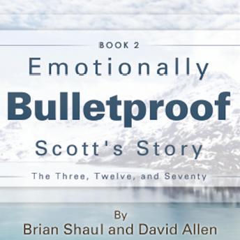 Emotionally Bulletproof Scott's Story - Book 2: The Three Twelve and Seventy