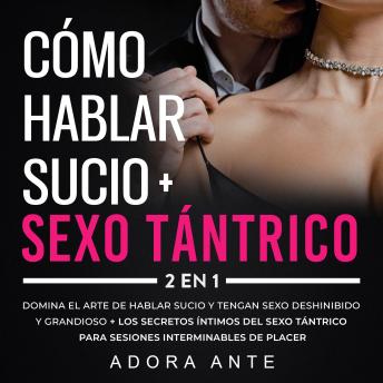 [Spanish] - Cómo hablar sucio + Sexo tántrico 2 en 1: Domina el arte de hablar sucio y tengan sexo deshinibido y grandioso + los secretos íntimos del sexo tántrico para sesiones interminables de placer