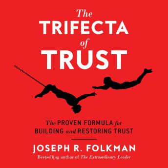 The Trifecta of Trust: The Proven Formula for Building and Restoring Trust