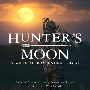 Download Hunter’s Moon: A Whitetail Bowhunting Trilogy by Eyad H. Yehyawi