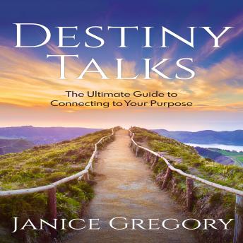 Destiny Talks: The Ultimate Guide to Connecting to Your Purpose