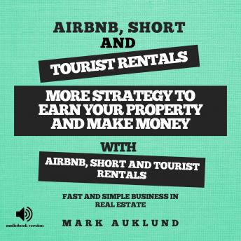 AIRBNB, SHORT & TOURIST RENTALS: More Strategy To Earn Your Property And Make Money With Airbnb,Short And Tourist Rentals A Fast And Simple Business In Real Estate.