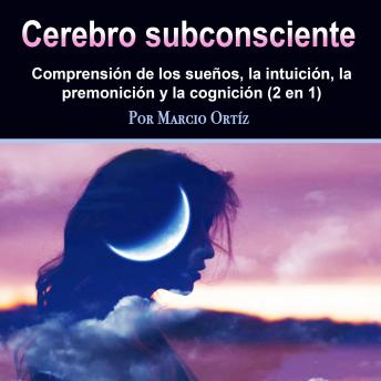 [Spanish] - Cerebro subconsciente: comprensión de los sueños, la intuición, la premonición y la cognición (2 en 1)