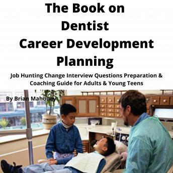 Book on Dentist Career Development Planning: Job Hunting Change Interview Questions Preparation & Coaching Guide for Adults & Young Teens, Audio book by Brian Mahoney